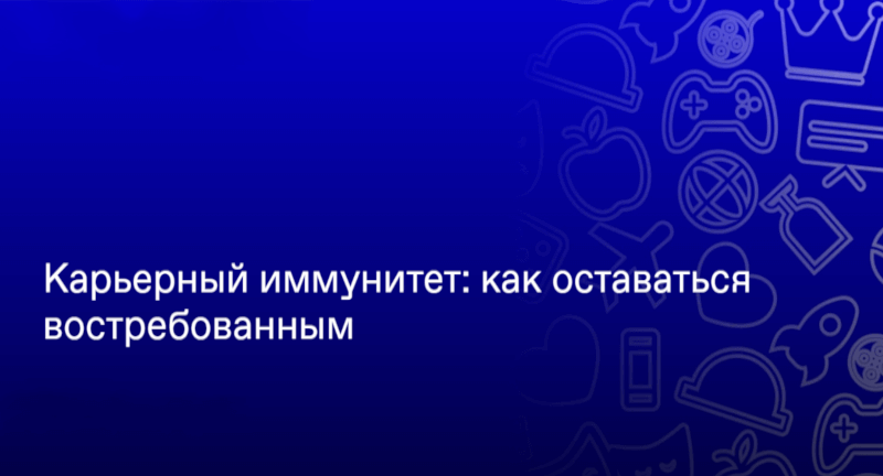 Онлайн-лекция «Карьерный иммунитет: как оставаться востребованным»